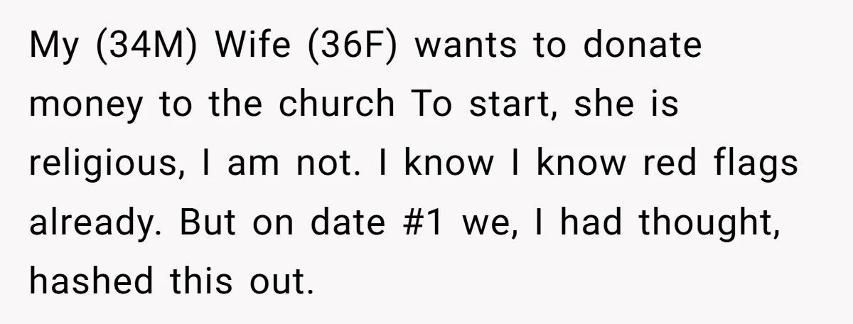 My (34M) Wife (36F) wants to donate money to the church To start, she is religious, I am not. I know I know red flags already. But on date #1...