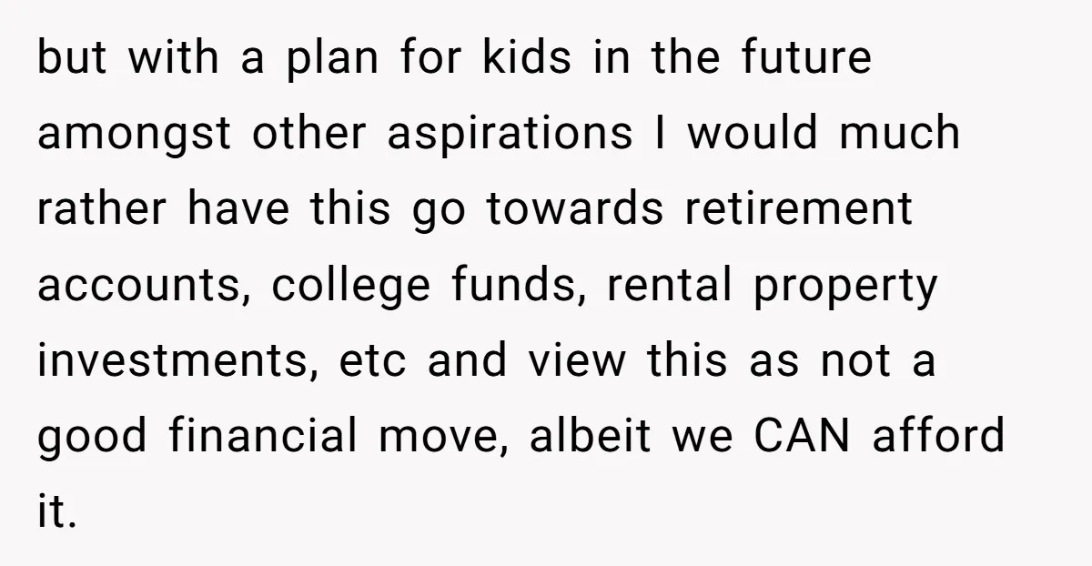 but with a plan for kids in the future amongst other aspirations I would much rather have this go towards retirement accounts, college funds, rental property investments, etc and view...