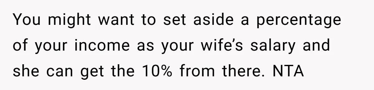 You might want to set aside a percentage of your income as your wife’s salary and she can get the 10% from there. NTA