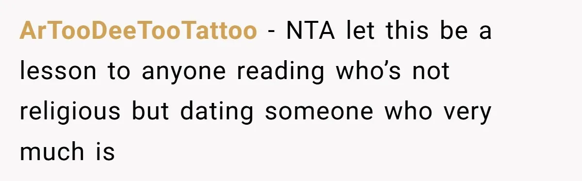 ArTooDeeTooTattoo − NTA let this be a lesson to anyone reading who’s not religious but dating someone who very much is