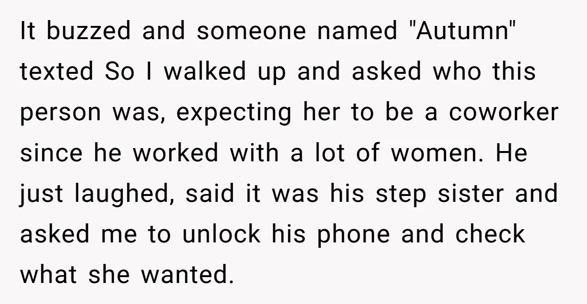 It buzzed and someone named "Autumn" texted So I walked up and asked who this person was, expecting her to be a coworker since he worked with a lot of...