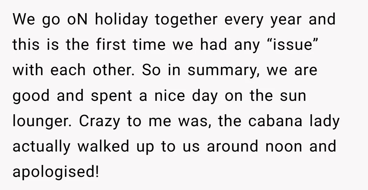 We go oN holiday together every year and this is the first time we had any “issue” with each other. So in summary, we are good and spent a nice...