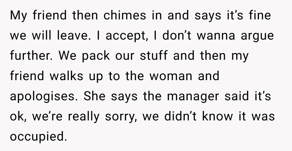 My friend then chimes in and says it’s fine we will leave. I accept, I don’t wanna argue further. We pack our stuff and then my friend walks up to...