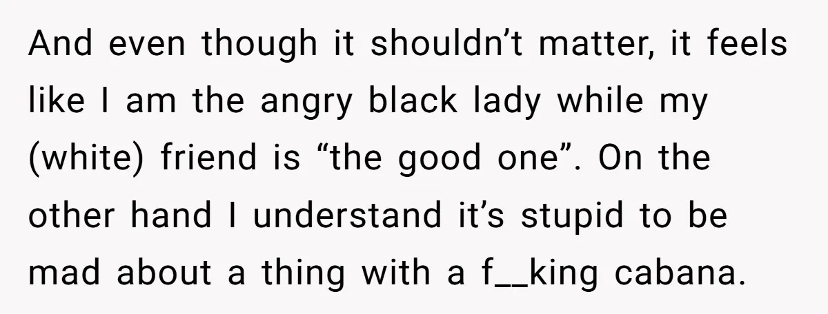 And even though it shouldn’t matter, it feels like I am the angry black lady while my (white) friend is “the good one”. On the other hand I understand it’s...