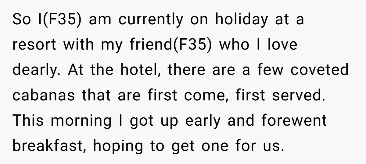 So I(F35) am currently on holiday at a resort with my friend(F35) who I love dearly. At the hotel, there are a few coveted cabanas that are first come, first...