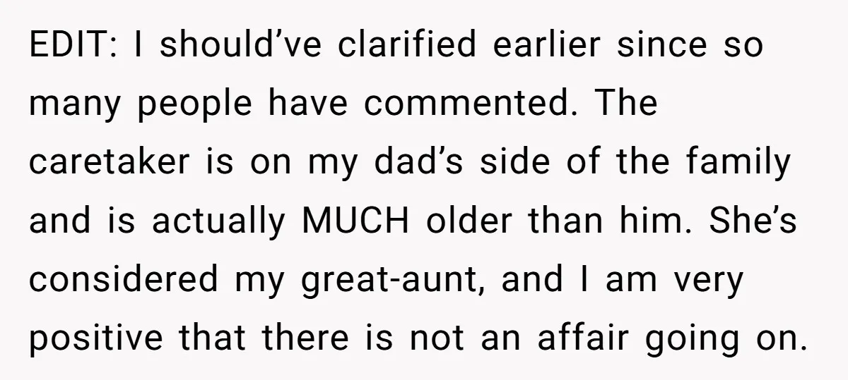 EDIT: I should’ve clarified earlier since so many people have commented. The caretaker is on my dad’s side of the family and is actually MUCH older than him. She’s considered...