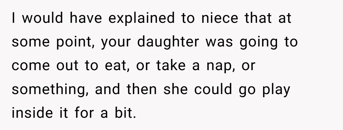 I would have explained to niece that at some point, your daughter was going to come out to eat, or take a nap, or something, and then she could go...