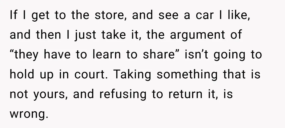 If I get to the store, and see a car I like, and then I just take it, the argument of “they have to learn to share” isn’t going to...