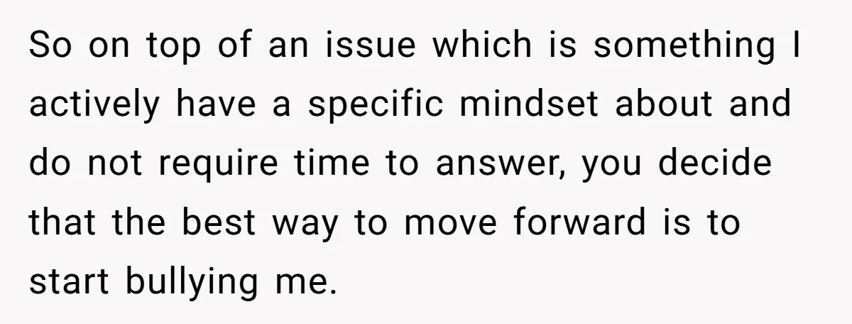 So on top of an issue which is something I actively have a specific mindset about and do not require time to answer, you decide that the best way to...