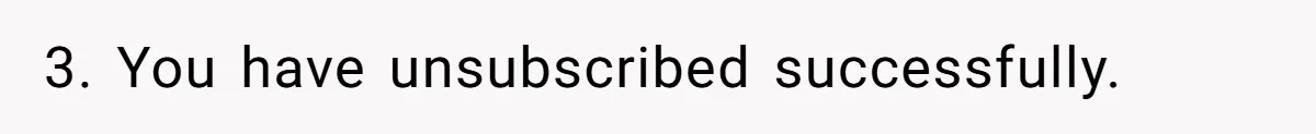 3. You have unsubscribed successfully.