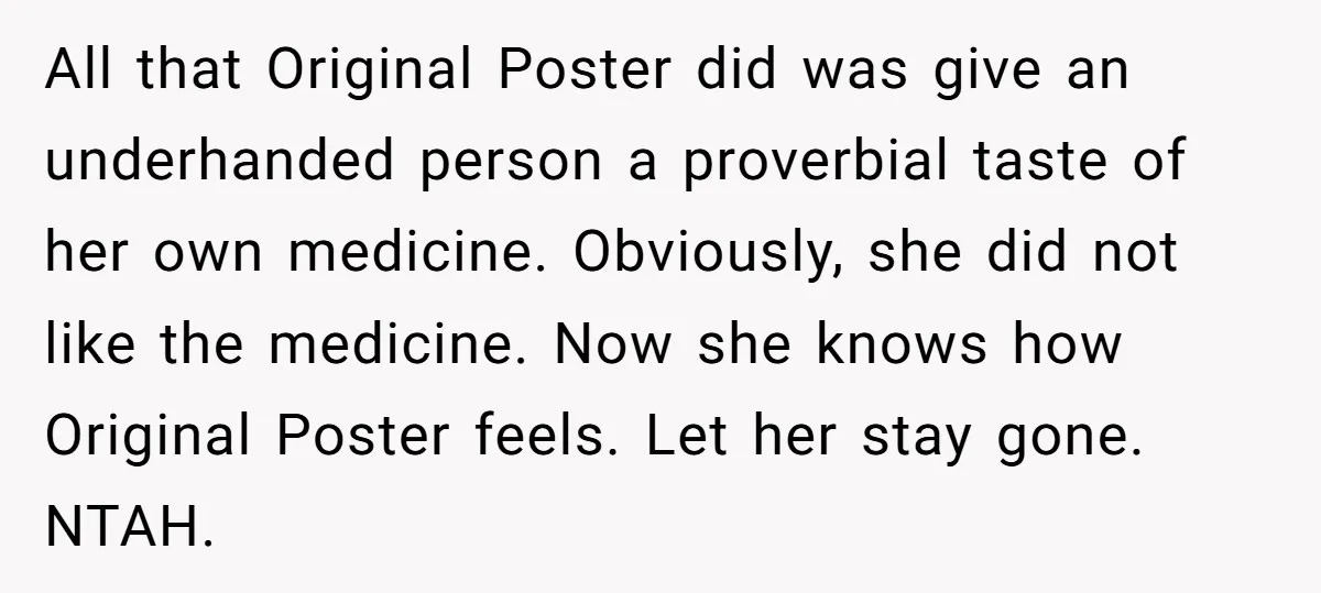 All that Original Poster did was give an underhanded person a proverbial taste of her own medicine. Obviously, she did not like the medicine. Now she knows how Original Poster...