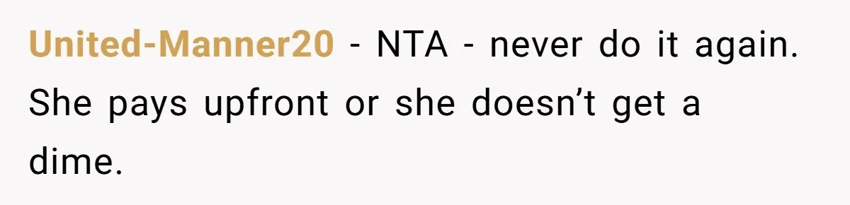 United-Manner20 − NTA - never do it again. She pays upfront or she doesn’t get a dime.