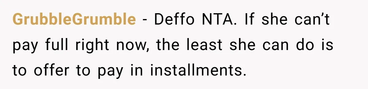 GrubbleGrumble − Deffo NTA. If she can’t pay full right now, the least she can do is to offer to pay in installments.