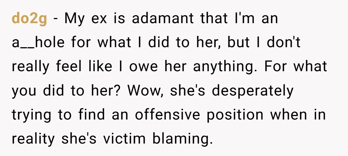 do2g - My ex is adamant that I'm an a__hole for what I did to her, but I don't really feel like I owe her anything. For what you did...