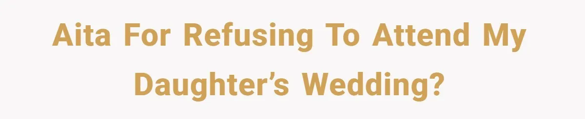 AITA for refusing to attend my daughter’s wedding?
