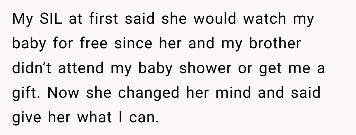 My SIL at first said she would watch my baby for free since her and my brother didn’t attend my baby shower or get me a gift. Now she changed...