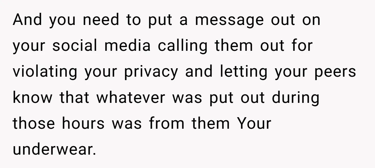 And you need to put a message out on your social media calling them out for violating your privacy and letting your peers know that whatever was put out during...