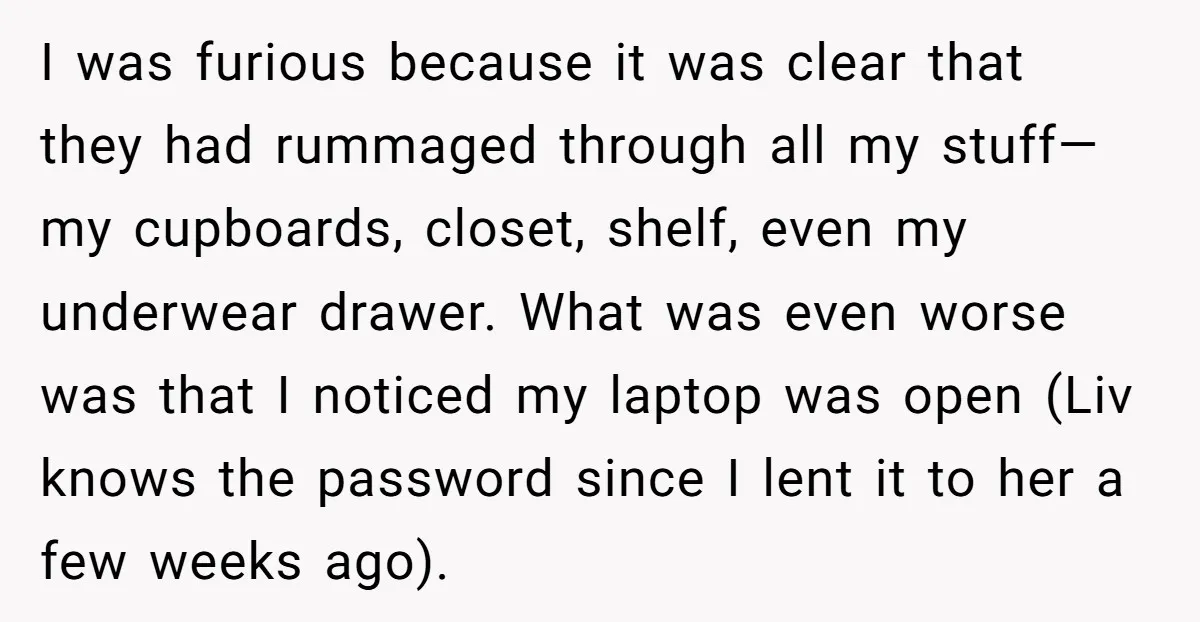 I was furious because it was clear that they had rummaged through all my stuff—my cupboards, closet, shelf, even my underwear drawer. What was even worse was that I noticed...