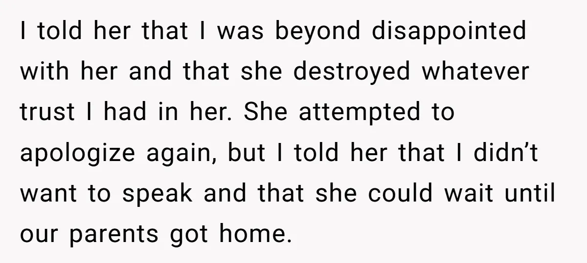 I told her that I was beyond disappointed with her and that she destroyed whatever trust I had in her. She attempted to apologize again, but I told her that...