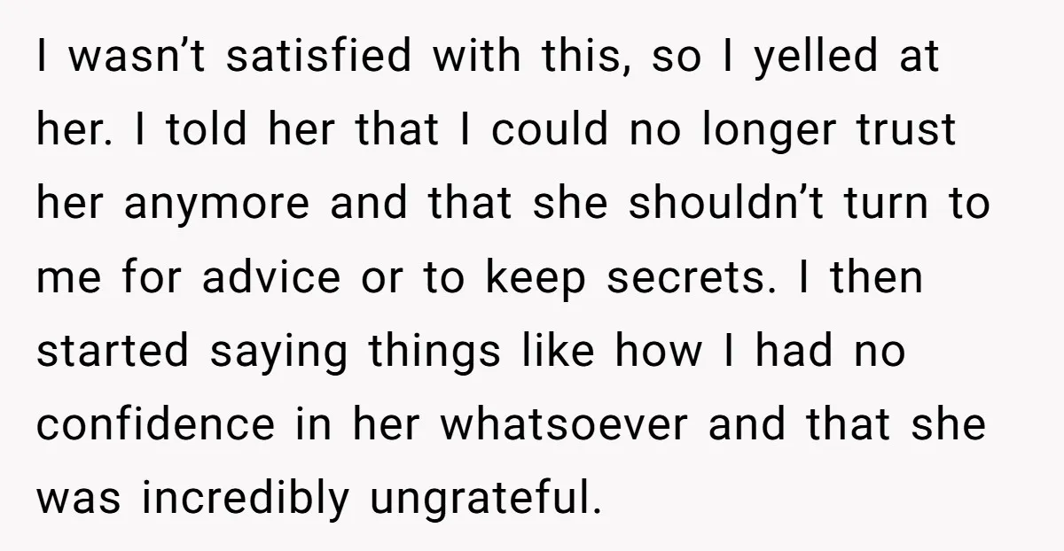 I wasn’t satisfied with this, so I yelled at her. I told her that I could no longer trust her anymore and that she shouldn’t turn to me for advice...