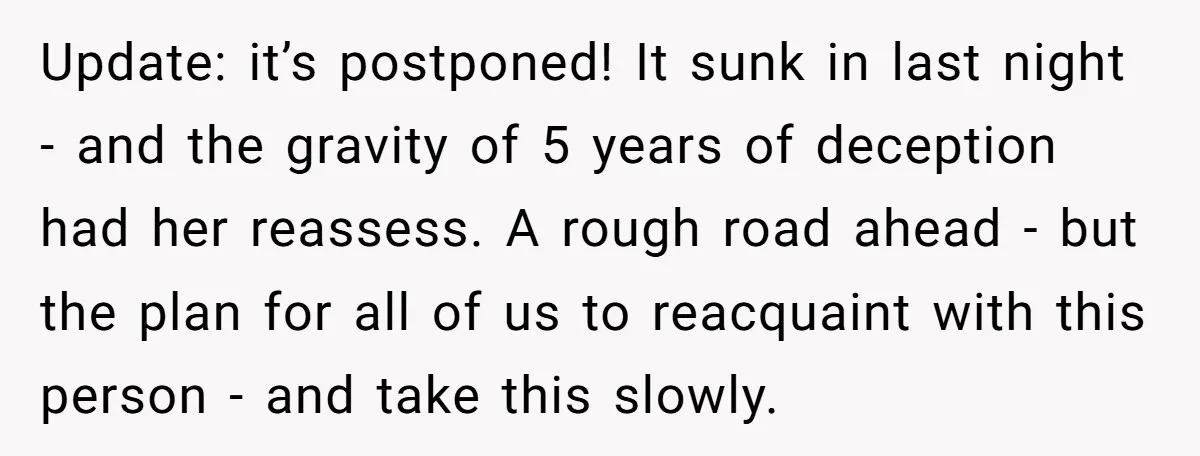 Update: it’s postponed! It sunk in last night - and the gravity of 5 years of deception had her reassess. A rough road ahead - but the plan for all...