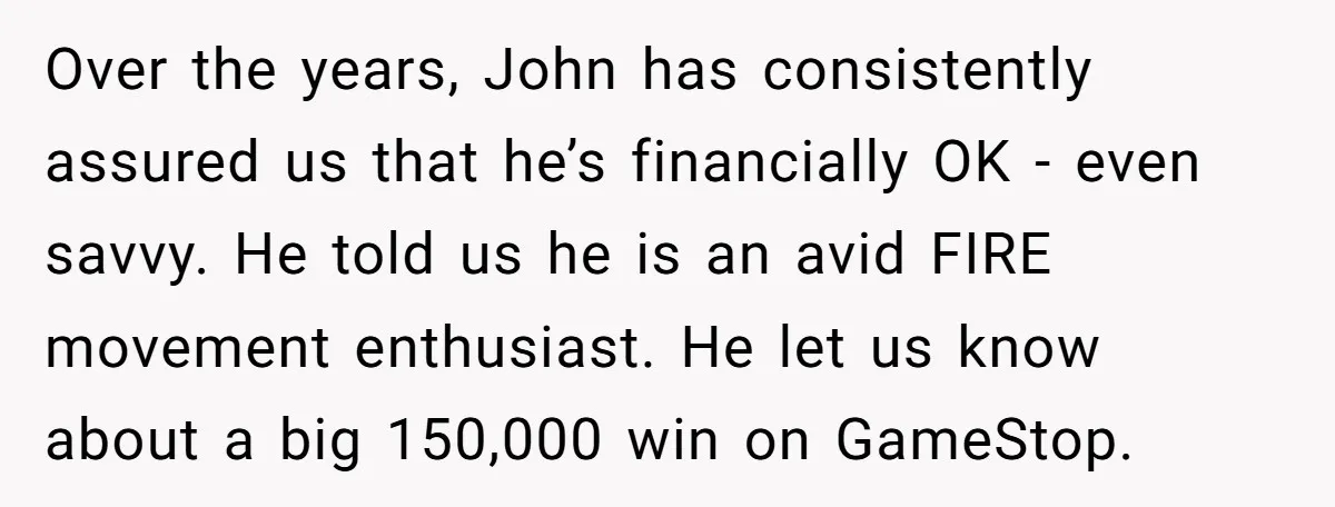 Over the years, John has consistently assured us that he’s financially OK - even savvy. He told us he is an avid FIRE movement enthusiast. He let us know about...