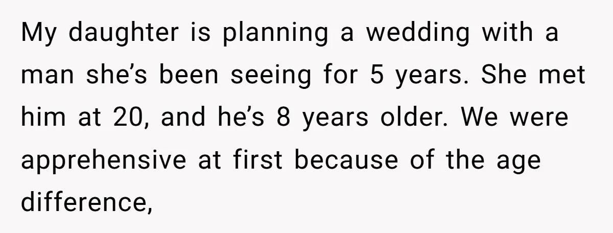 My daughter is planning a wedding with a man she’s been seeing for 5 years. She met him at 20, and he’s 8 years older. We were apprehensive at first...