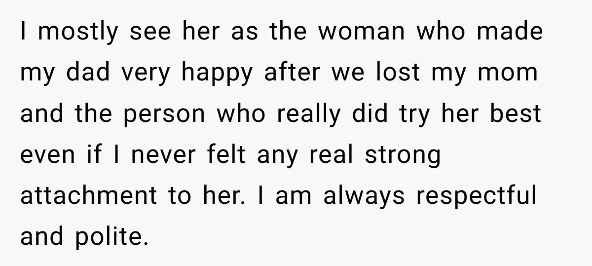 I mostly see her as the woman who made my dad very happy after we lost my mom and the person who really did try her best even if I...