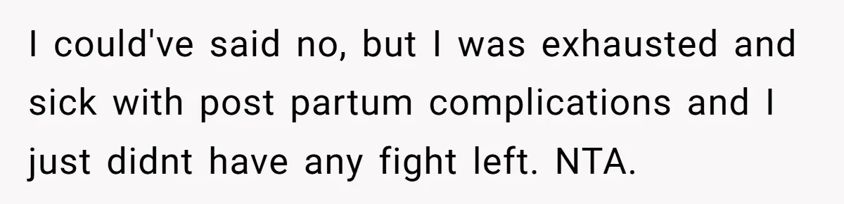 I could've said no, but I was exhausted and sick with post partum complications and I just didnt have any fight left. NTA.