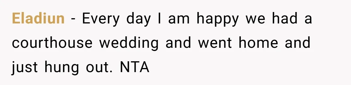Eladiun - Every day I am happy we had a courthouse wedding and went home and just hung out. NTA