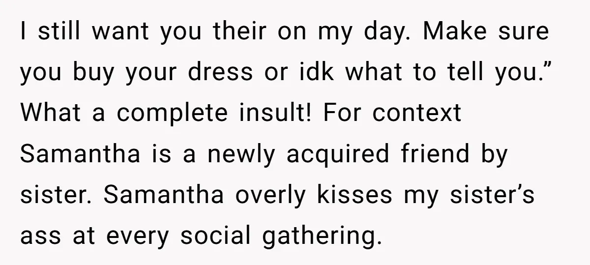I still want you their on my day. Make sure you buy your dress or idk what to tell you.” What a complete insult! For context Samantha is a newly...