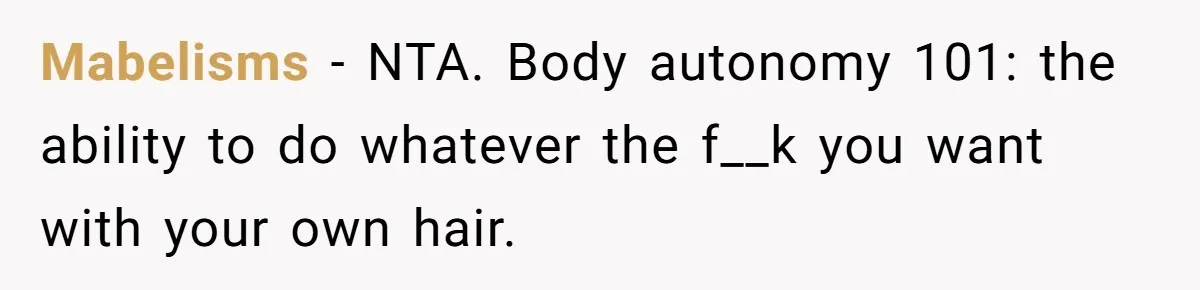 Mabelisms − NTA. Body autonomy 101: the ability to do whatever the f__k you want with your own hair.
