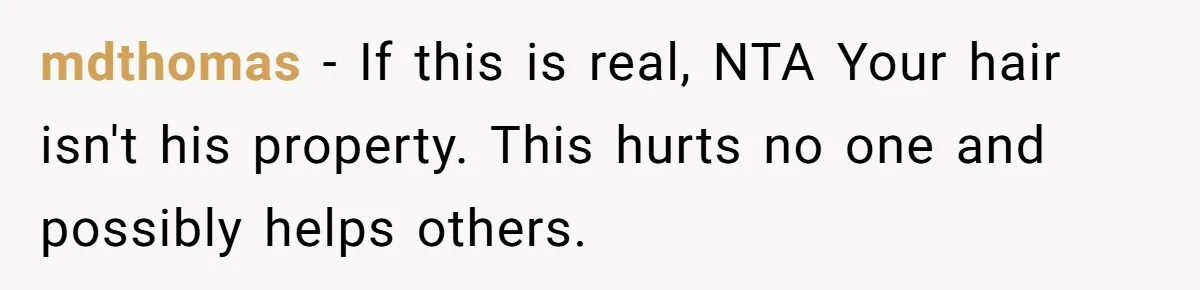 mdthomas − If this is real, NTA Your hair isn't his property. This hurts no one and possibly helps others.