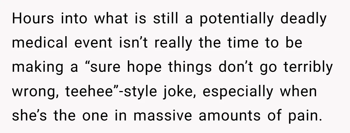 Hours into what is still a potentially deadly medical event isn’t really the time to be making a “sure hope things don’t go terribly wrong, teehee”-style joke, especially when she’s...