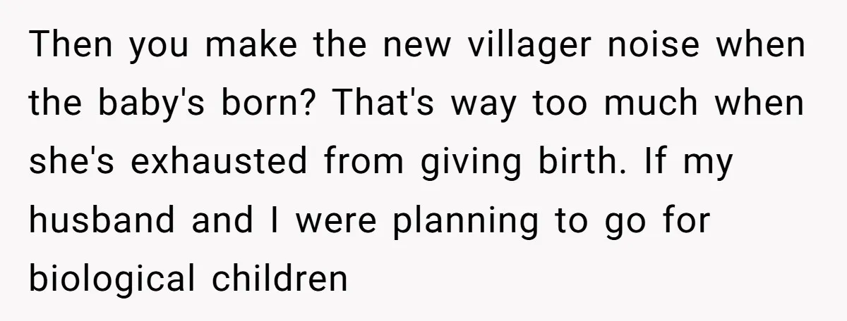 Then you make the new villager noise when the baby's born? That's way too much when she's exhausted from giving birth. If my husband and I were planning to go...