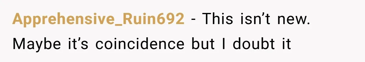 Apprehensive_Ruin692 − This isn’t new. Maybe it’s coincidence but I doubt it