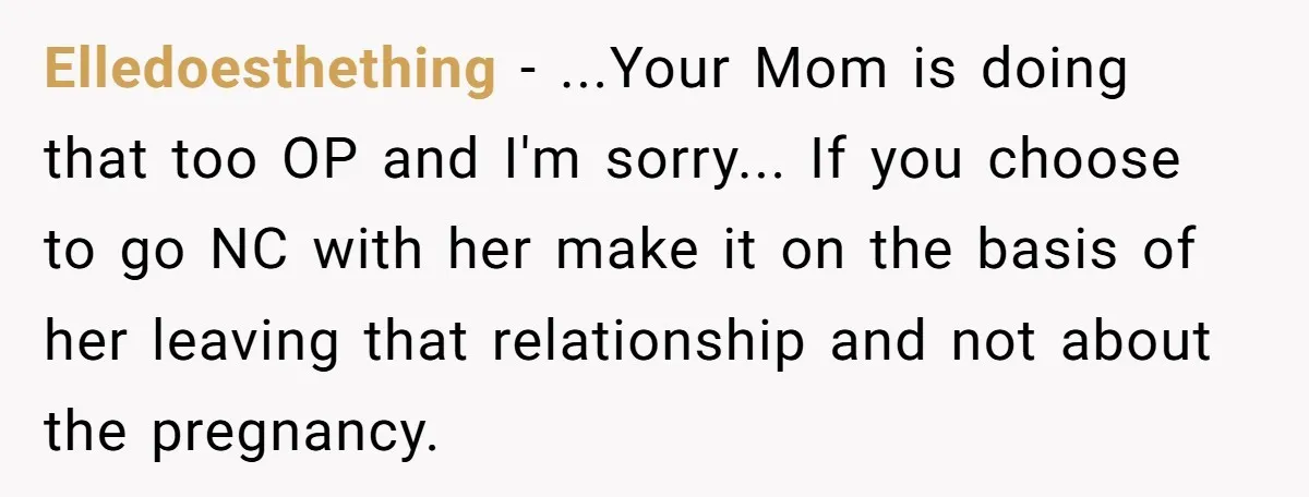 Elledoesthething - ...Your Mom is doing that too OP and I'm sorry... If you choose to go NC with her make it on the basis of her leaving that relationship...
