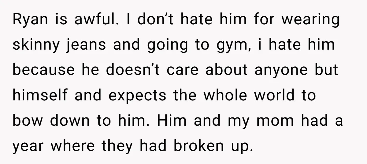 Ryan is awful. I don’t hate him for wearing skinny jeans and going to gym, i hate him because he doesn’t care about anyone but himself and expects the whole...
