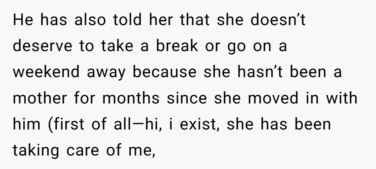 He has also told her that she doesn’t deserve to take a break or go on a weekend away because she hasn’t been a mother for months since she moved...