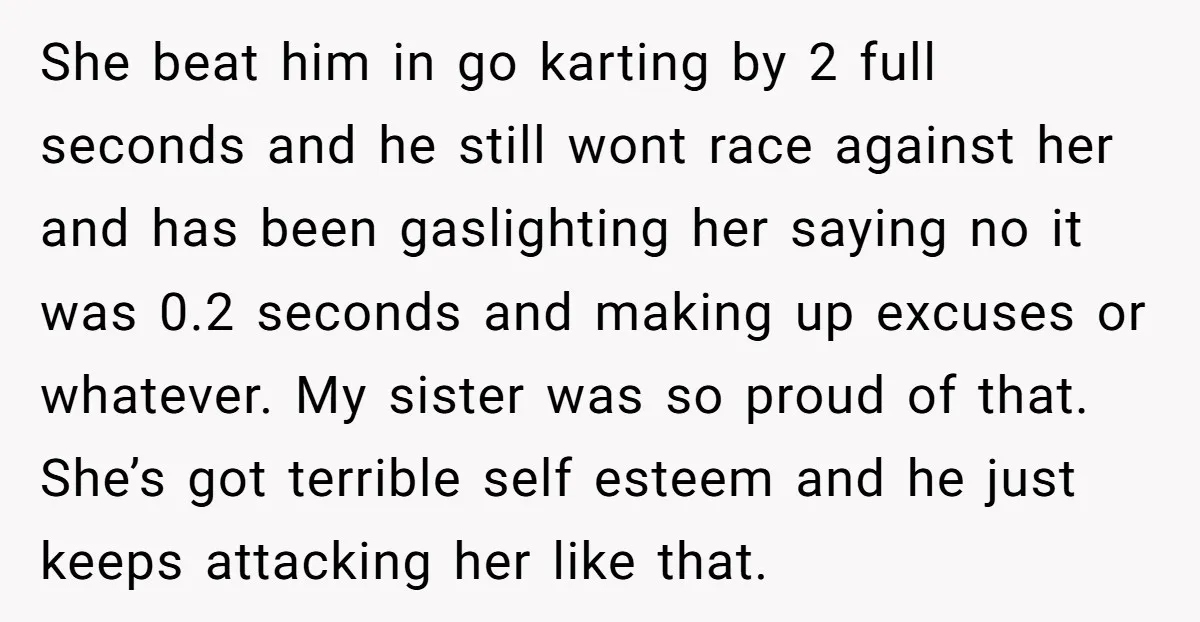 She beat him in go karting by 2 full seconds and he still wont race against her and has been gaslighting her saying no it was 0.2 seconds and making...