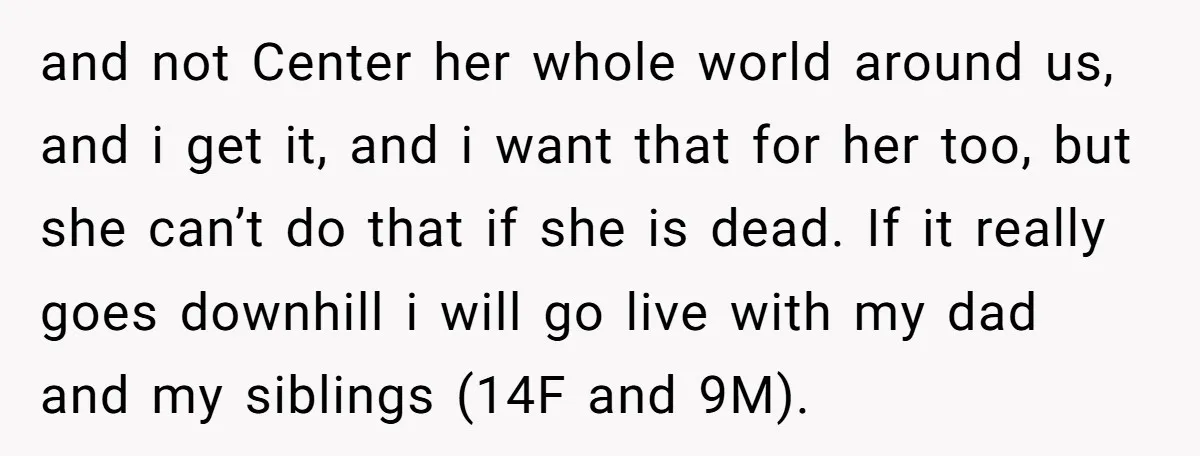 and not Center her whole world around us, and i get it, and i want that for her too, but she can’t do that if she is dead. If it...