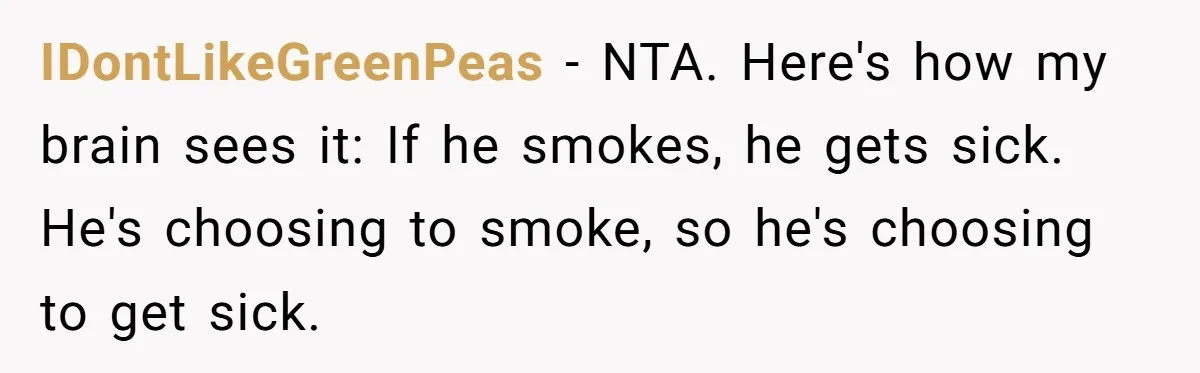 IDontLikeGreenPeas − NTA. Here's how my brain sees it: If he smokes, he gets sick. He's choosing to smoke, so he's choosing to get sick.
