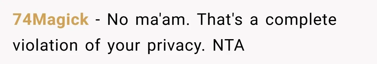 74Magick − No ma'am. That's a complete violation of your privacy. NTA