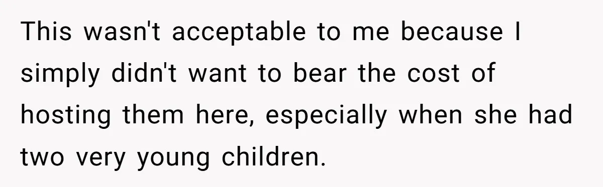 This wasn't acceptable to me because I simply didn't want to bear the cost of hosting them here, especially when she had two very young children.