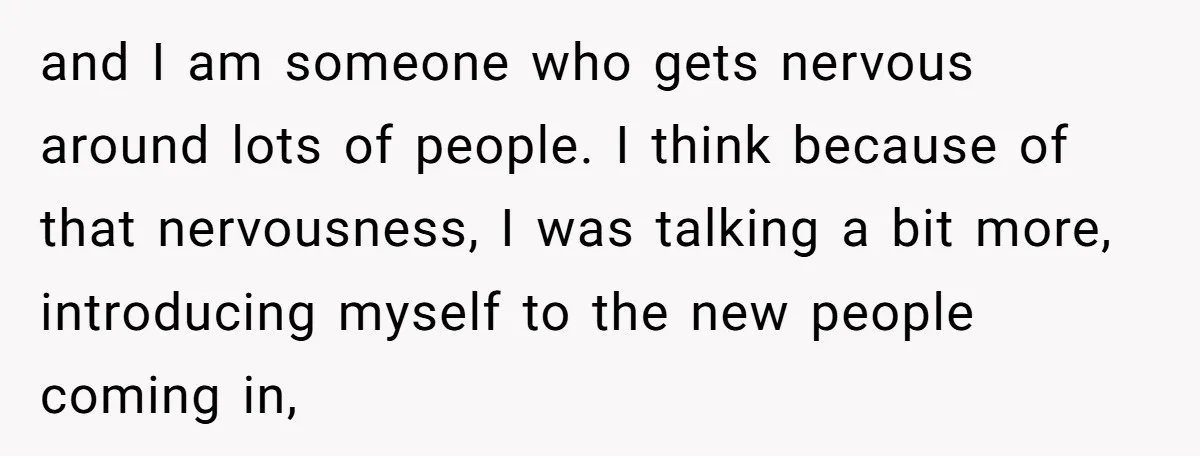 and I am someone who gets nervous around lots of people. I think because of that nervousness, I was talking a bit more, introducing myself to the new people coming...
