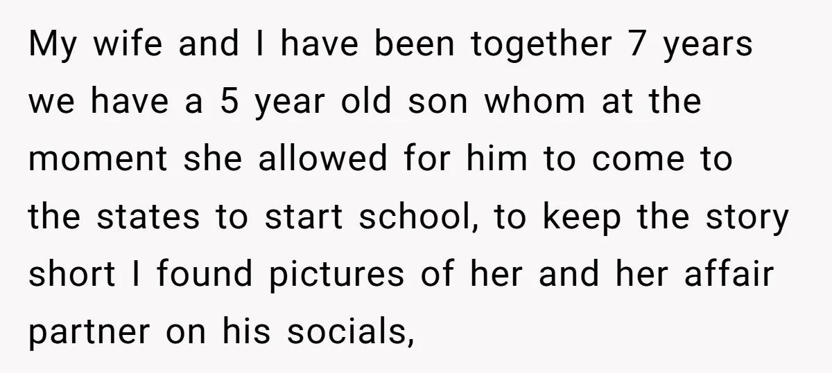 My wife and I have been together 7 years we have a 5 year old son whom at the moment she allowed for him to come to the states to...