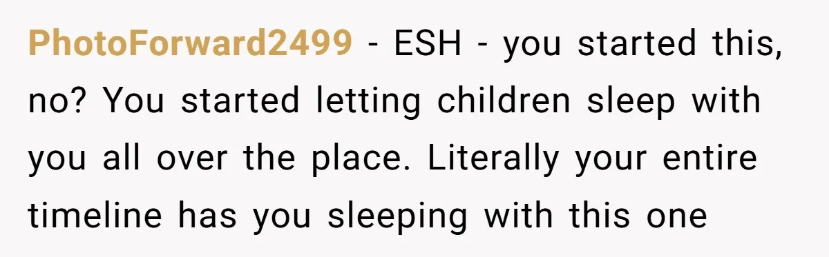 PhotoForward2499 − ESH - you started this, no? You started letting children sleep with you all over the place. Literally your entire timeline has you sleeping with this one