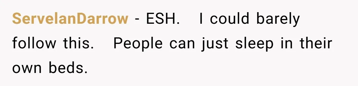 ServelanDarrow − ESH.   I could barely follow this.   People can just sleep in their own beds.