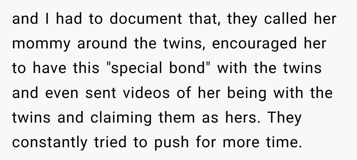 and I had to document that, they called her mommy around the twins, encouraged her to have this "special bond" with the twins and even sent videos of her being...