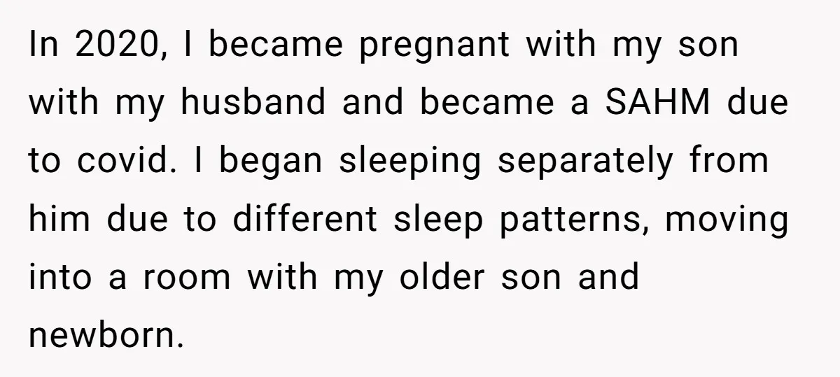 In 2020, I became pregnant with my son with my husband and became a SAHM due to covid. I began sleeping separately from him due to different sleep patterns, moving...